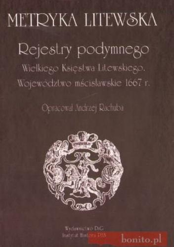 Metryka Litewska. Rejestry podymnego Wielkiego Księstwa Litewskiego. Województwo mścisławskie 1667 r. - Andrzej Rachuba
