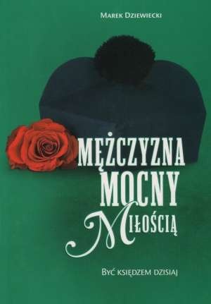 Mężczyzna mocny miłością. Być księdzem dzisiaj - Marek Dziewiecki