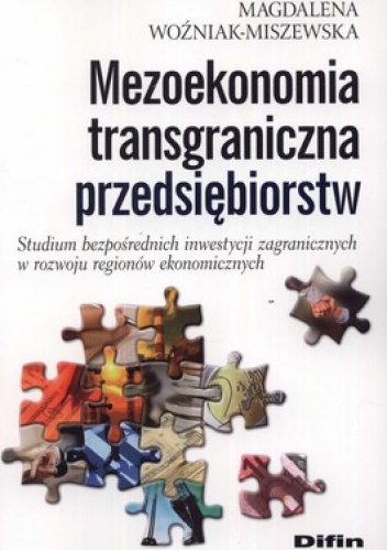 Mezoekonomia transgraniczna przedsiębiorstw. Studium bezpośrednich inwestycji zagranicznych w rozwoju regionów ekonomicznych - Magdalena Woźniak-Miszewska