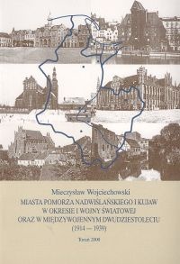 Miasta Pomorza Nadwiślańskiego i Kujaw w okresie I wojny światowej oraz w międzywojennym dwudzie - Mieczysław Wojciechowski