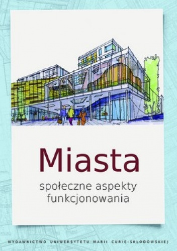 Miasta społeczne aspekty funkcjonowania - Katarzyna Kuć-Czajkowska, Monika Sidor