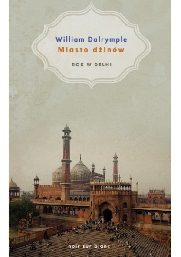 Miasto dżinów. Rok w Delhi - William Dalrymple