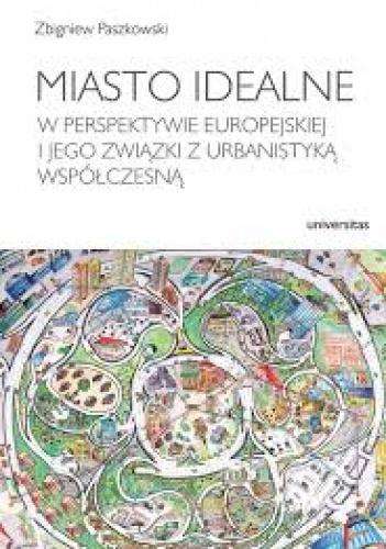 Miasto idealne w perspektywie europejskiej i jego związki z urbanistyką współczesną - Paszkowski Zbigniew