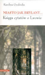 Miasto jak brylant... Księga cytatów o Lwowie - Karolina Grodziska