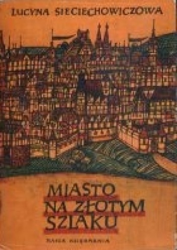 Miasto na Złotym Szlaku - Lucyna Sieciechowiczowa
