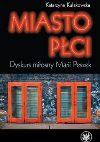 Miasto płci. Dyskurs miłosny Marii Peszek - Katarzyna Kułakowska