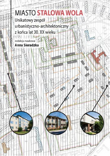 Miasto Stalowa Wola. Unikatowy zespół urbanistyczno-architektoniczny z końca lat 30. XX wieku - Anna Sieradzka
