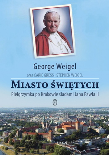 Miasto świętych. Pielgrzymka po Krakowie śladami Jana Pawła II - George Weigel