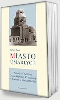 Miasto Umarłych. Architektura publiczna żydowskiej Gminy Wyznaniowej w Krakowie w latach 1868-1939 - Barbara Zbroja