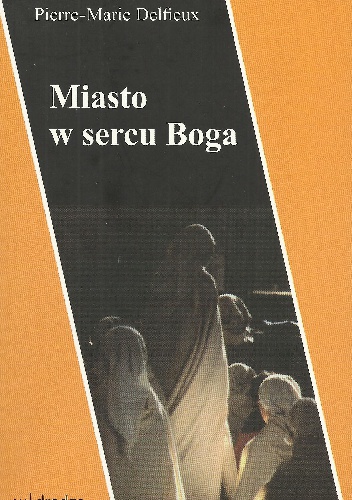 Miasto w sercu Boga - Pierre-Marie Delfieux