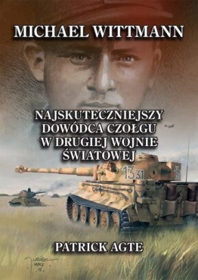 Michael Wittmann. Najskuteczniejszy dowódca czołgu w II wojnie światowej. Tom I - Patrick Agte