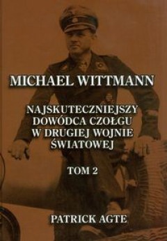 Michael Wittmann. Najskuteczniejszy dowódca czołgu w II wojnie światowej. Tom II - Patrick Agte