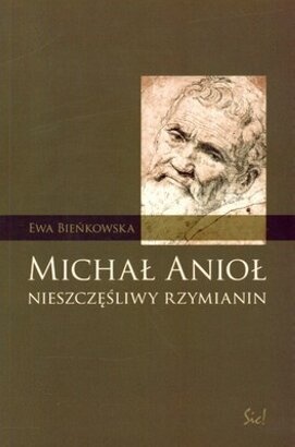 Michał Anioł: Nieszczęśliwy Rzymianin - Ewa Bieńkowska