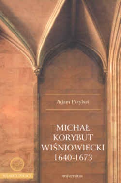 Michał Korybut Wiśniowiecki 1640-1673 - Adam Przyboś
