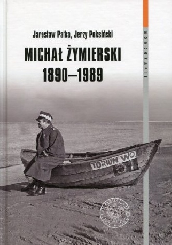 Michał Żymierski 1890-1989. Seria: Monografie. Tom 106 - Jarosław Pałka, Jerzy Poksiński
