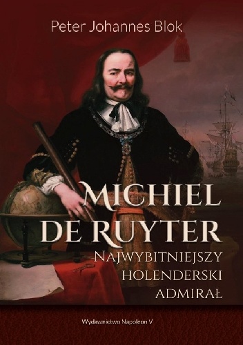 Michiel de Ruyter. Najwybitniejszy holenderski admirał - Peter Johannes Blok