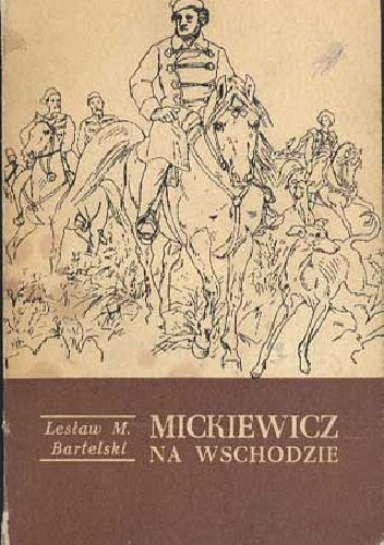 Mickiewicz na Wschodzie - Lesław M. Bartelski
