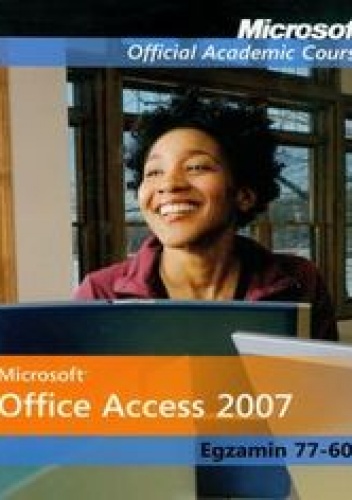Microsoft Office Access 2007: Egzamin 77-605 z płytą CD
