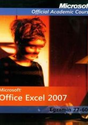Microsoft Office Excel 2007: Egzamin 77-602 z płytą CD