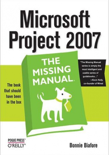 Microsoft Project 2007: The Missing Manual. The Missing Manual - Bonnie Biafore