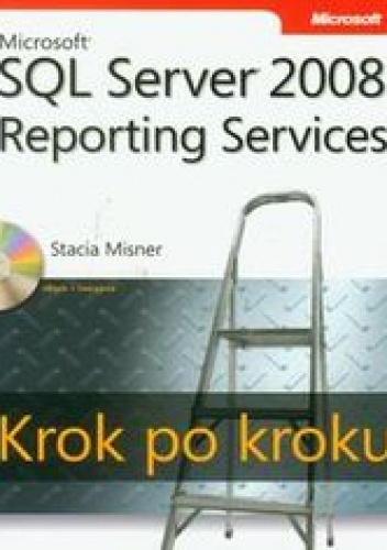 Microsoft SQL Server 2008. Reporting Services. Krok po kroku z płytą CD - Misner Stacia