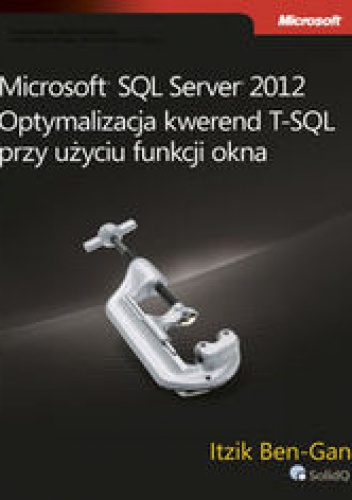 Microsoft SQL Server 2012. Optymalizacja kwerend T-SQL przy użyciu funkcji okna - Itzik Ben-Gan