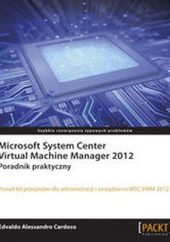 Microsoft System Center Virtual Machine Manager 2012. Poradnik praktyczny. Poradnik praktyczny - Cardoso Edvaldo Alessandro