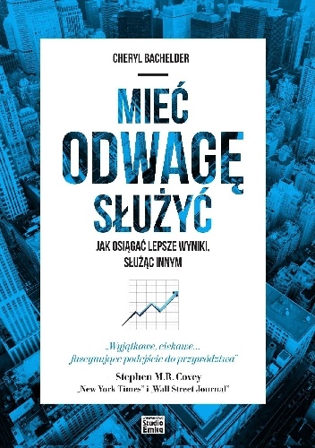 Mieć odwagę służyć. Jak osiągać lepsze wyniki, służąc innym - Cheryl Bachelder