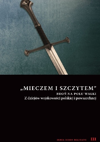 Mieczem i szczytem. Broń na polu walki. Z dziejów wojskowości polskiej i powszechnej - Andrzej Niewiński