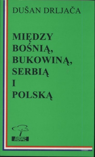 Między Bośnią, Bukowiną, Serbią i Polską - Dušan Drljača