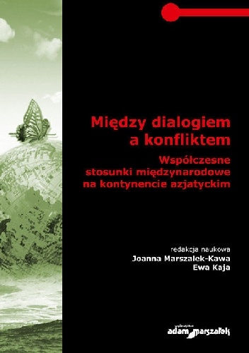 Między dialogiem a konfliktem. Współczesne stosunki międzynarodowe na kontynencie azjatyckim - praca zbiorowa