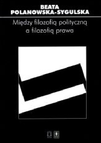 Między filozofią polityczną a filozofią prawa - Beata Polanowska-Sygulska