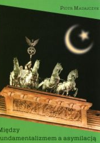 Między fundamentalizmem a asymilacją. Muzułmanie w Niemczech - Piotr Madajczyk