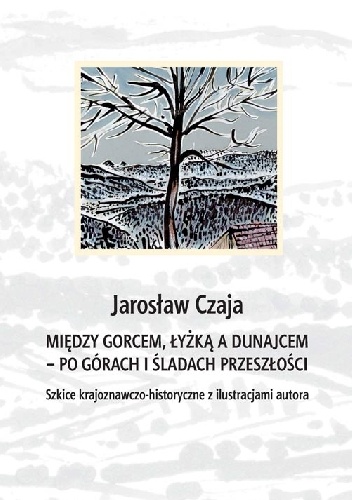 Między Gorcem, Łyżką a Dunajcem – po górach i śladach przeszłości - Jarosław Czaja