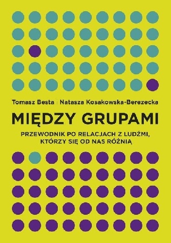 Między grupami. Przewodnik po relacjach z ludźmi, którzy się od nas różnią - Natasza Kosakowska-Berezecka, Tomasz Besta