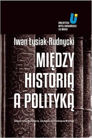Między historią a polityką - Iwan Łysiak - Rudnycki