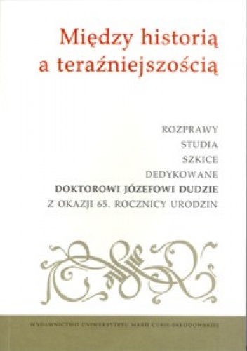 Między historią a teraźniejszością - Elżbieta Skrzypek, Zdzisław Szymański