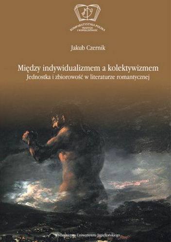 Między indywidualizmem a kolektywizmem. Jednostka i zbiorowość w literaturze romantycznej - Jakub Czernik