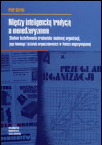 Między inteligencką tradycją a menedżeryzmem. Studium kształtowania środowiska naukowej organizacji - Piotr Górski