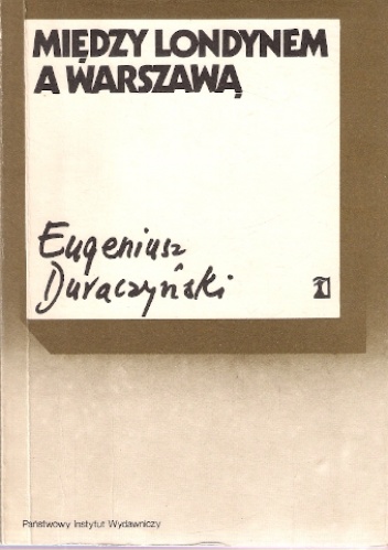Między Londynem a Warszawą : lipiec 1943 - lipiec 1944 - Eugeniusz Duraczyński
