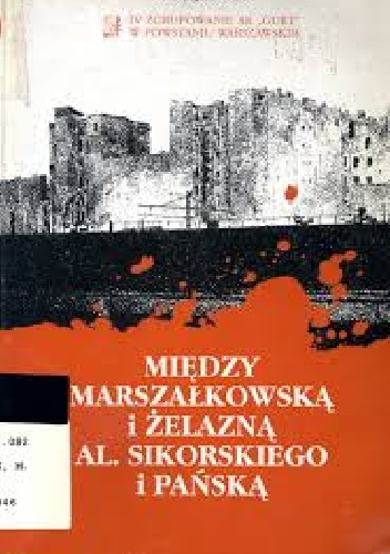 Między Marszałkowską i Żelazną  Al. Sikorskiego i Pańską: IV Zgrupowanie AK - Maciej Kledzik