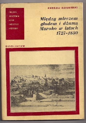 Między mieczem, głodem i dżumą. Maroko w latach 1727-1830 - Andrzej Dziubiński