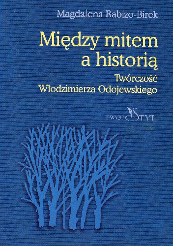 Między mitem a historią. Twórczość Włodzimierza Odojewskiego - Magdalena Rabizo-Birek