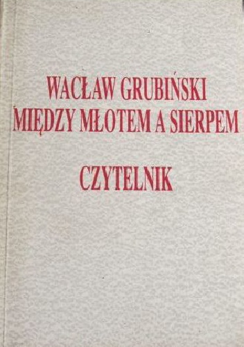 Między młotem a sierpem - Wacław Grubiński