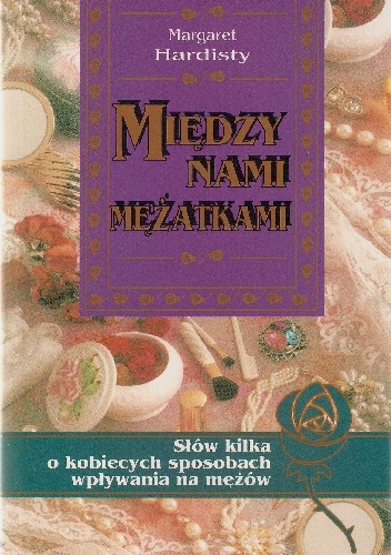 Między nami mężatkami. Słów kilka o kobiecych sposobach wpływania na mężów - Margaret Hardisty