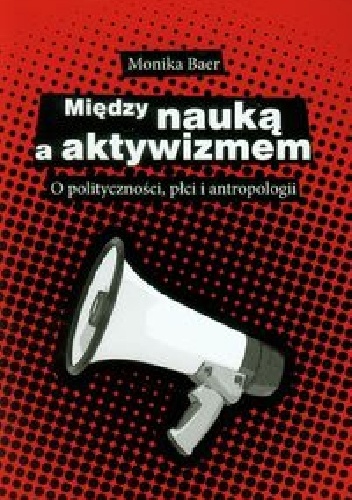 Między nauką a aktywizmem. O polityczności, płci i antropologii - Monika Baer