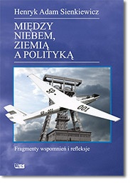 Między niebem, ziemią a polityką. Fragmenty wspomnień i refleksje - Henryk Sienkiewicz