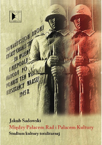 Między Pałacem Rad i Pałacem Kultury. Studium kultury totalitarnej - Jakub Sadowski