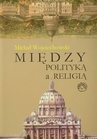 Między polityką a religią - Michał Wojciechowski