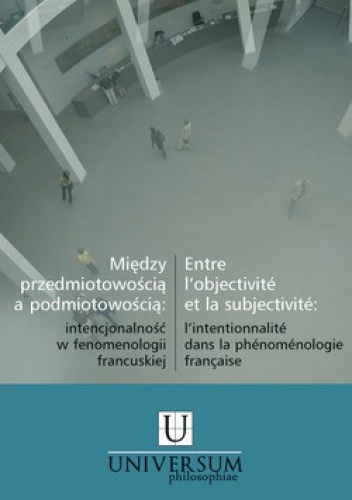 Między przedmiotowością a podmiotowością. Intencjonalność w fenomenologii francuskiej - Andrzej Gielarowski, Robert Grzywacz